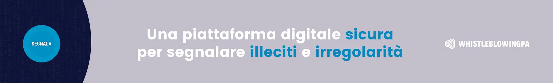 Un banner con sfondo grigio chiaro. A sinistra, un cerchio blu scuro con la scritta "SEGNALA". A destra, il testo recita: "Una piattaforma digitale sicura per segnalare illeciti e irregolarità". La parola "sicura" è evidenziata in blu, così come "illeciti" e "irregolarità". In alto a destra, il logo di "WHISTLEBLOWINGPA"